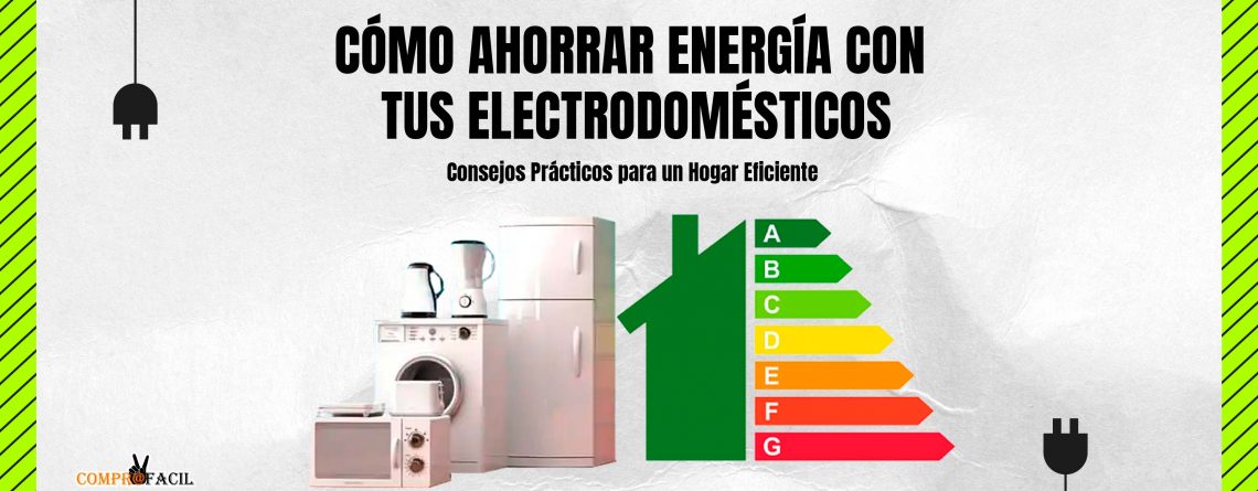 Cómo Ahorrar Energía con tus Electrodomésticos